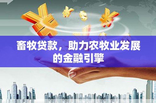 雁塔畜牧贷款，助力农牧业发展的金融引擎