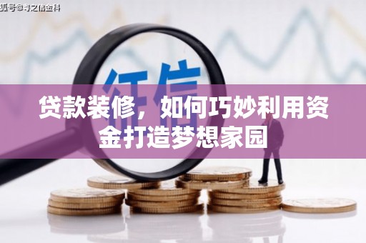 雁塔贷款装修，如何巧妙利用资金打造梦想家园