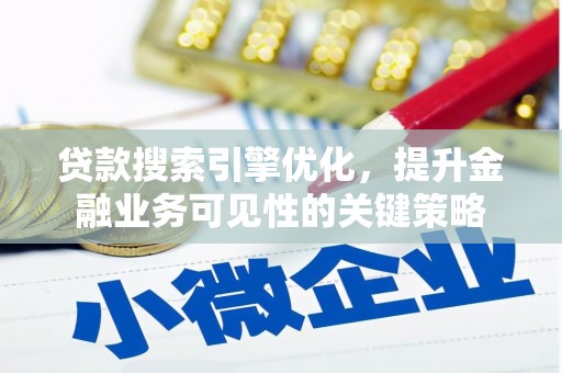 雁塔贷款搜索引擎优化，提升金融业务可见性的关键策略