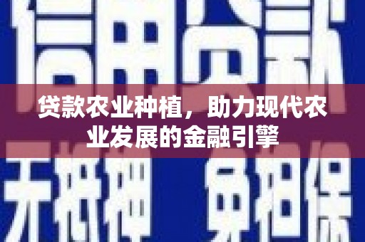雁塔贷款农业种植，助力现代农业发展的金融引擎