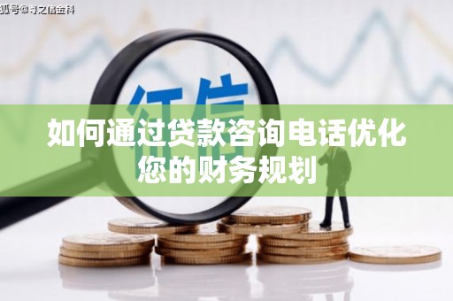 雁塔如何通过贷款咨询电话优化您的财务规划