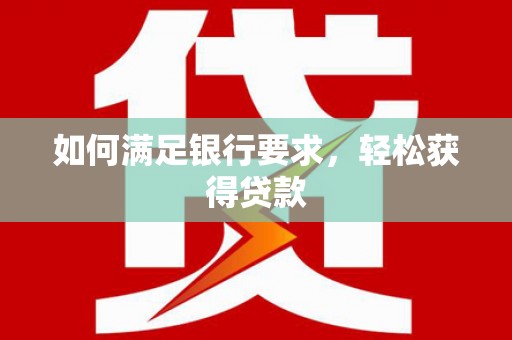 雁塔如何满足银行要求，轻松获得贷款