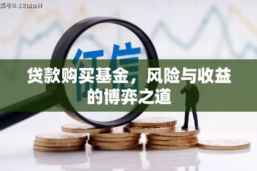 雁塔贷款购买基金，风险与收益的博弈之道