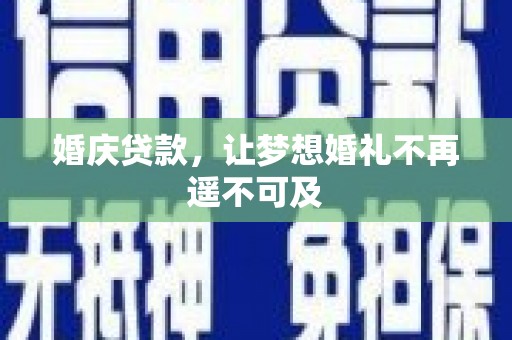 雁塔婚庆贷款，让梦想婚礼不再遥不可及