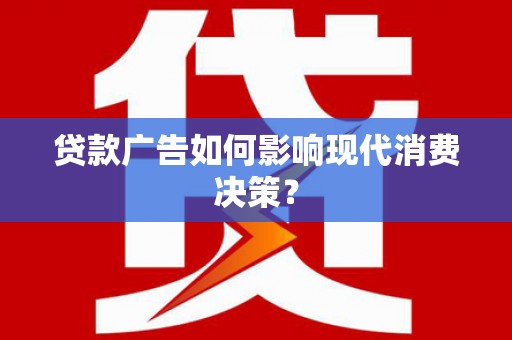 雁塔贷款广告如何影响现代消费决策？
