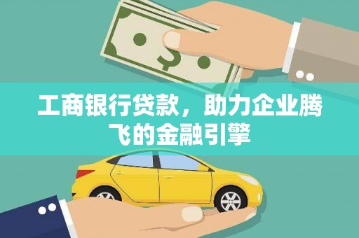 雁塔工商银行贷款，助力企业腾飞的金融引擎