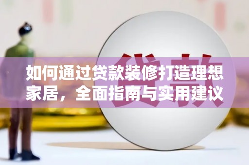 雁塔如何通过贷款装修打造理想家居，全面指南与实用建议