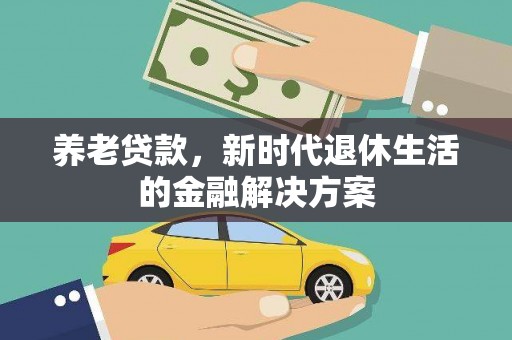 雁塔养老贷款，新时代退休生活的金融解决方案