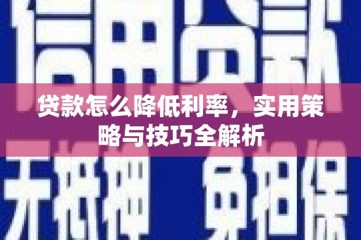 雁塔贷款怎么降低利率，实用策略与技巧全解析