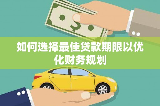 雁塔如何选择最佳贷款期限以优化财务规划
