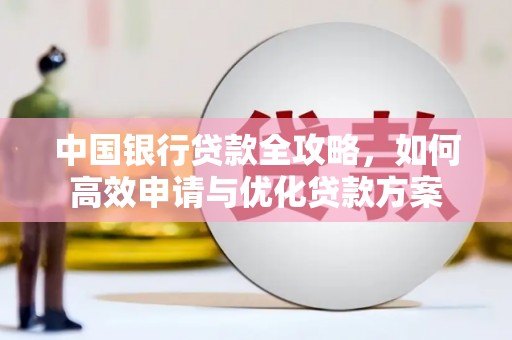 雁塔中国银行贷款全攻略，如何高效申请与优化贷款方案