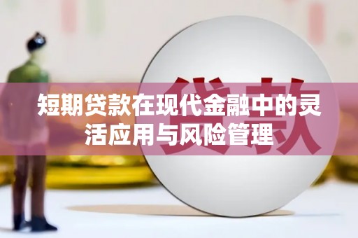 雁塔短期贷款在现代金融中的灵活应用与风险管理