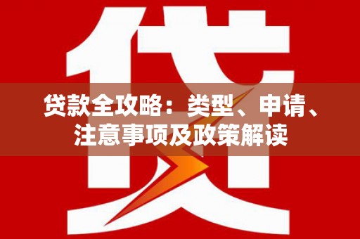 雁塔贷款全攻略：类型、申请、注意事项及政策解读